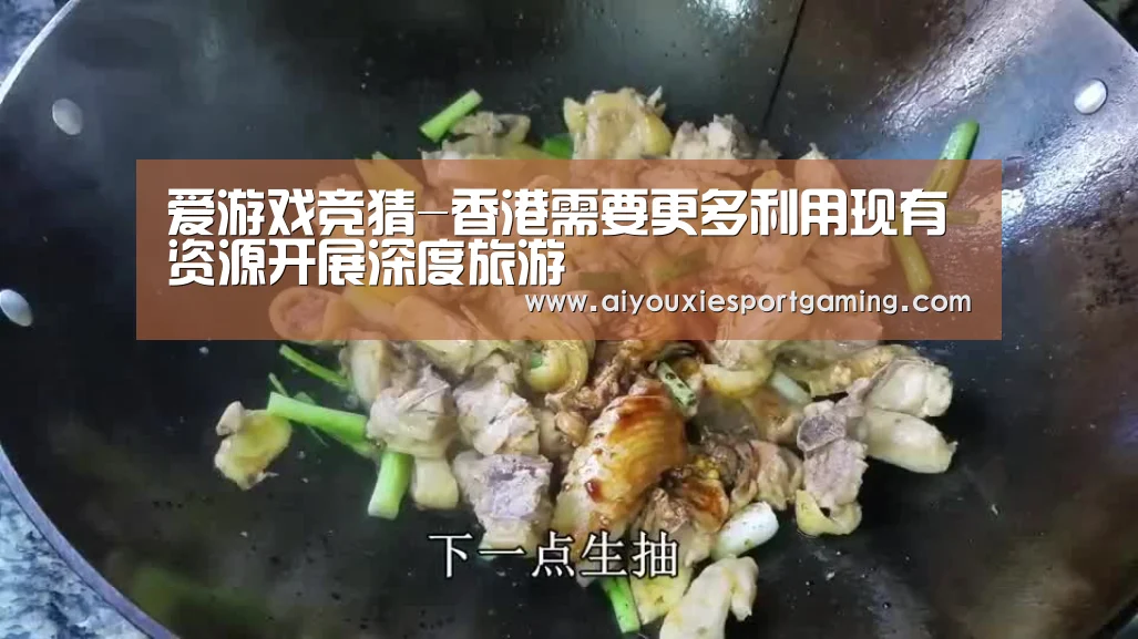 爱游戏竞猜-香港需要更多利用现有资源开展深度旅游(图1) 爱游戏娱乐